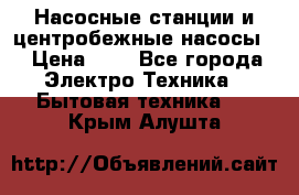 Насосные станции и центробежные насосы  › Цена ­ 1 - Все города Электро-Техника » Бытовая техника   . Крым,Алушта